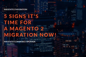 5 Signs It's Time for a Magento 2 Migration Now!